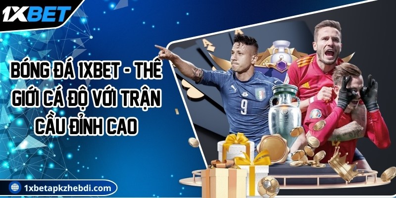 Bóng đá 1XBET - Thế giới cá độ với trận cầu đỉnh cao