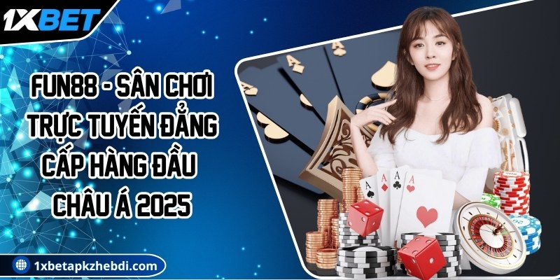 Fun88 - Sân chơi trực tuyến đẳng cấp hàng đầu châu Á 2025