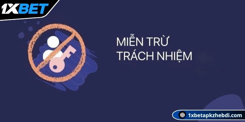 Tìm hiểu các thông tin về chính sách miễn trừ trách nhiệm 1XBET