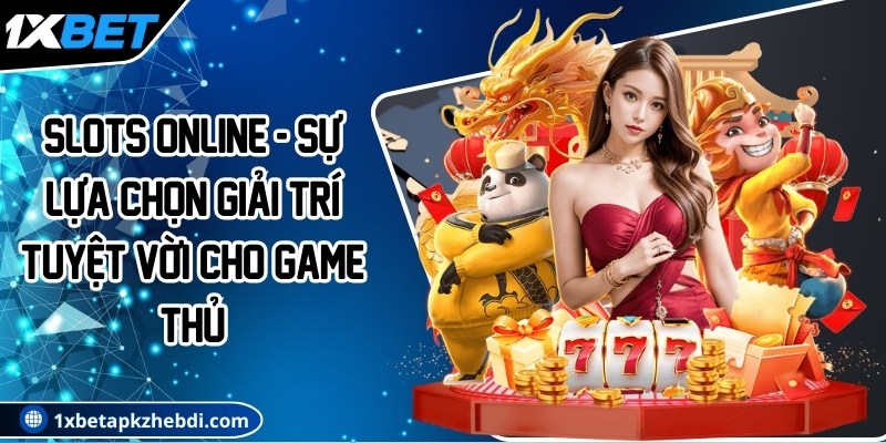Slots Online - Sự lựa chọn giải trí tuyệt vời cho game thủ