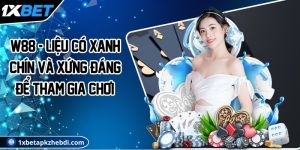 W88 - Liệu có xanh chín và xứng đáng để tham gia chơi?