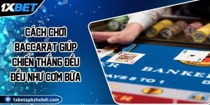 Cách chơi Baccarat giúp chiến thắng đều đều như cơm bữa