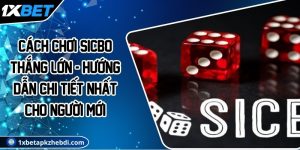 Cách chơi Sicbo thắng lớn - Hướng dẫn chi tiết nhất cho người mới