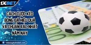 Cách cược kèo bóng đá hiệu quả và chuẩn xác nhất năm nay