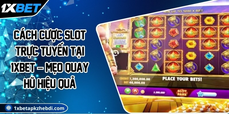 Cách cược slot trực tuyến tại 1XBET – Mẹo quay hũ hiệu quả